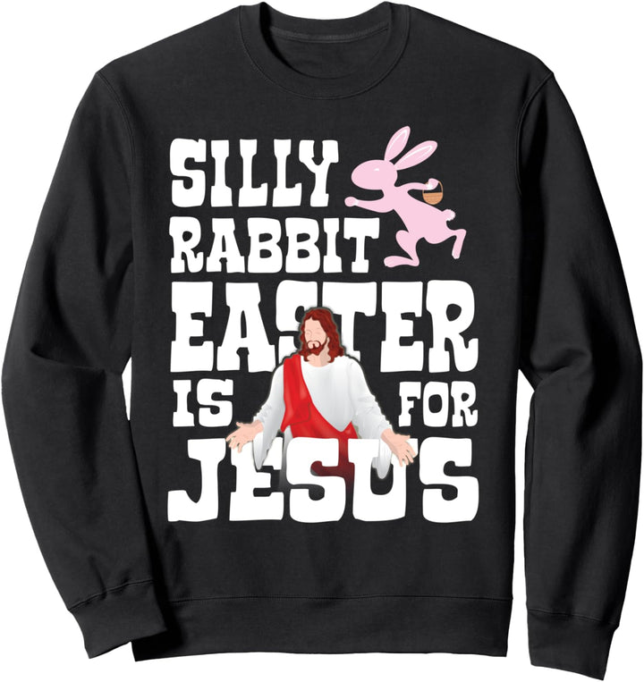 Silly Rabbit, Easter Is For Jesus - Funny Religious Easter Sweatshirt