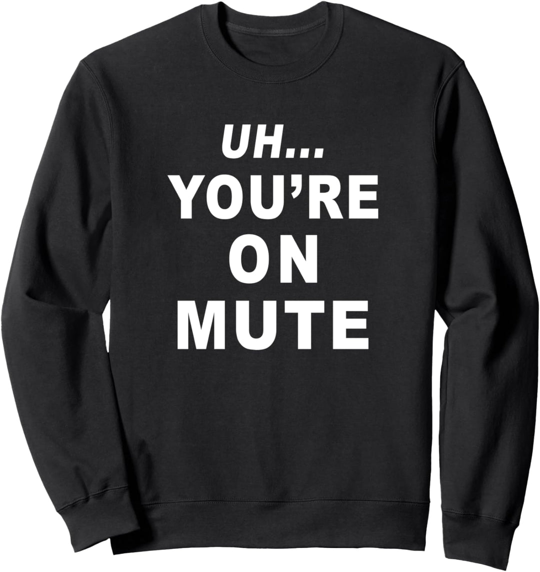 Uh... You're On Mute White Text Sweatshirt