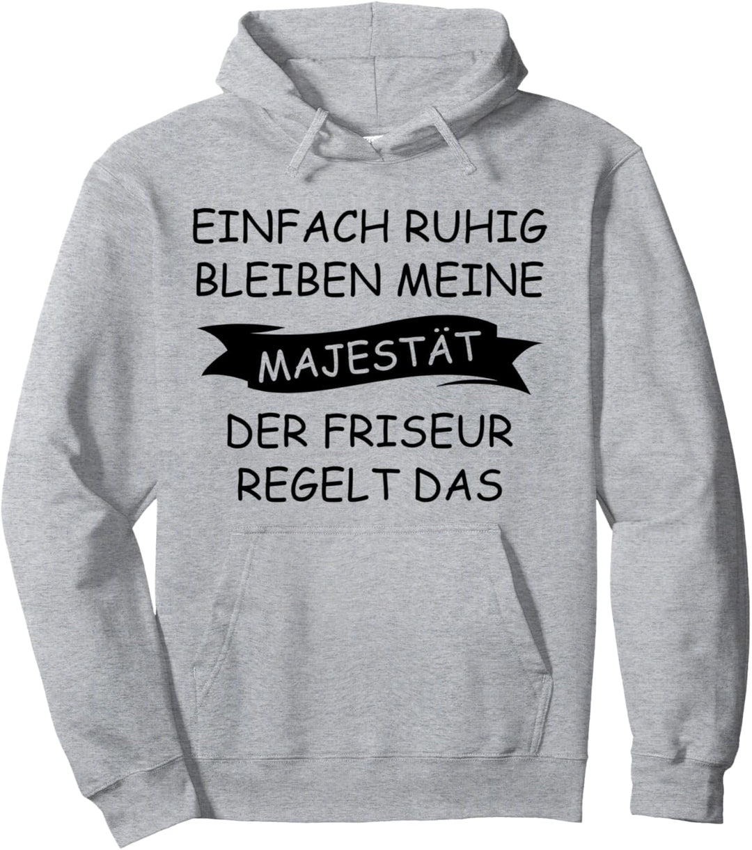 Einfach ruhig bleiben meine Majestät der Friseur regelt das Pullover Hoodie