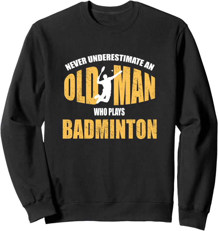 Unterschätze niemals einen alten Mann, der Badminton spielt Sweatshirt