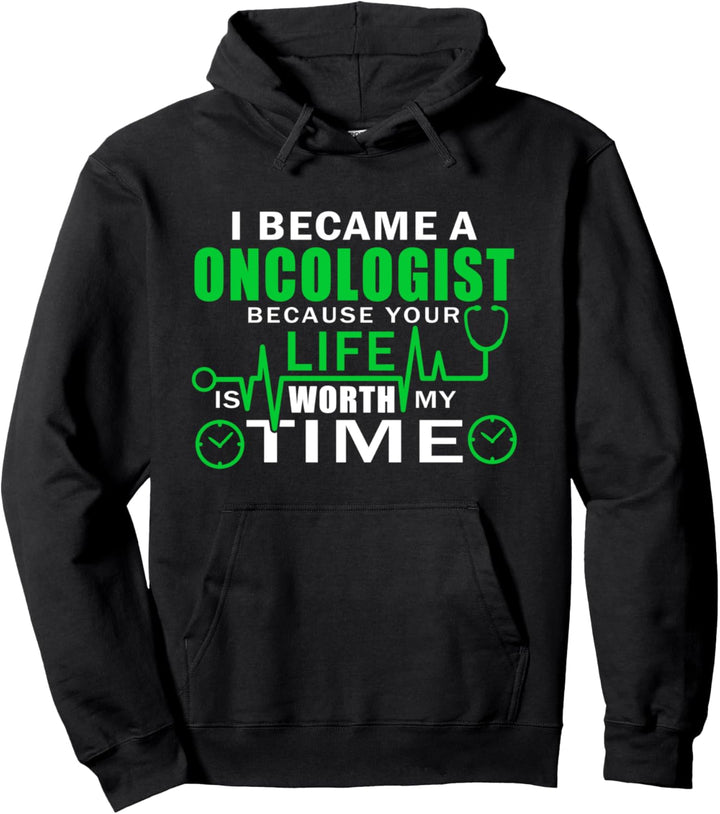 I Became An Oncologist Because Your Life Is Worth My Time Pullover Hoodie