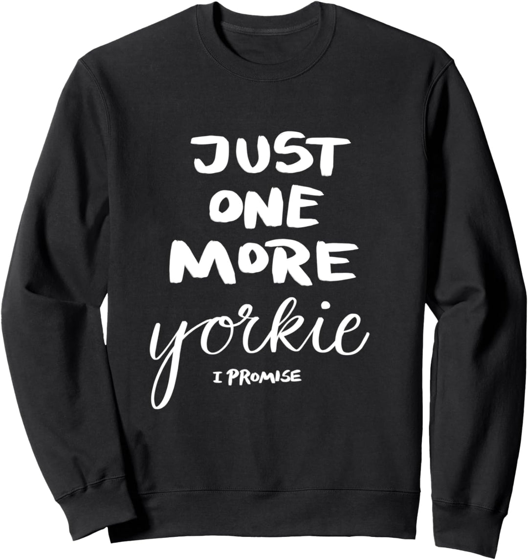Yorkshire Terrier Hund Just One More Yorkie I Promise Sweatshirt