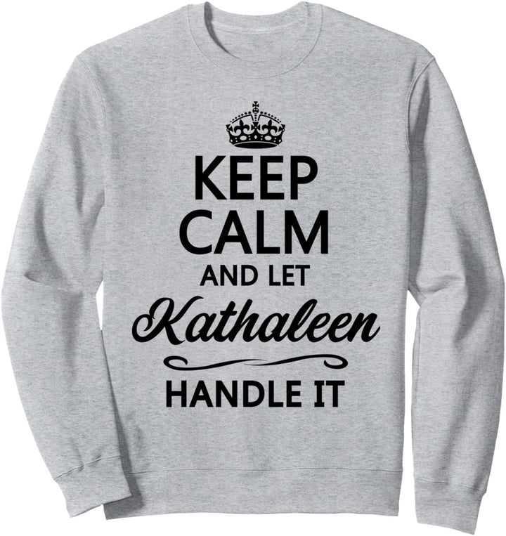 KEEP CALM and let KATHALEEN Handle It | Funny Name Gift - Sweatshirt