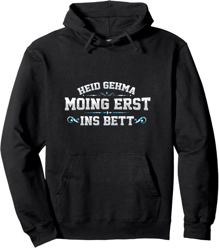 Heid Gehma Moing Erst Ins Bett Bayrischer Dialekt Pullover Hoodie