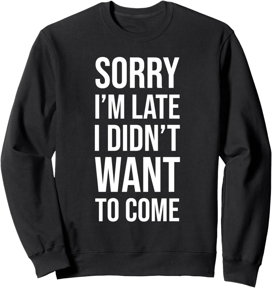 Tut mir leid, ich bin spät dran, ich wollte nicht lustig Sweatshirt