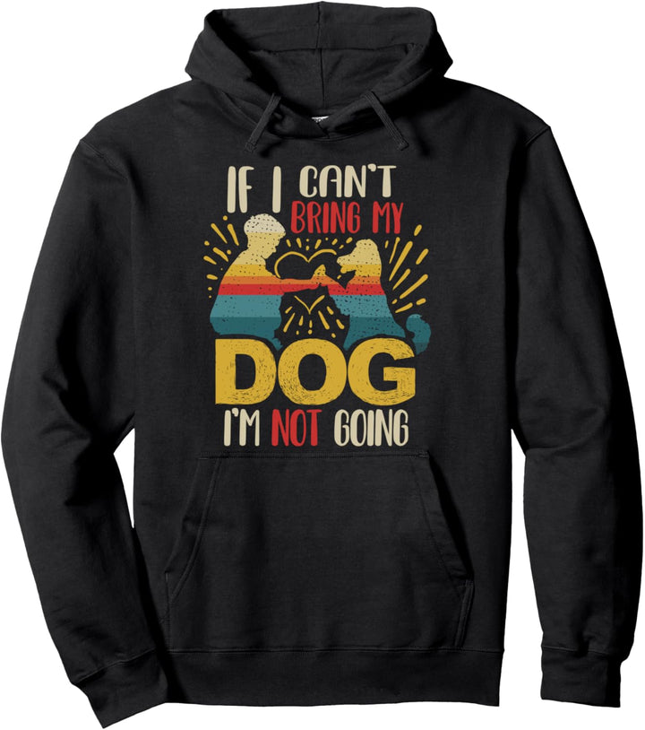 If I Can't Bring My Dog I'm Not Going Zitat für einen Hundebesitzer Pullover Hoodie