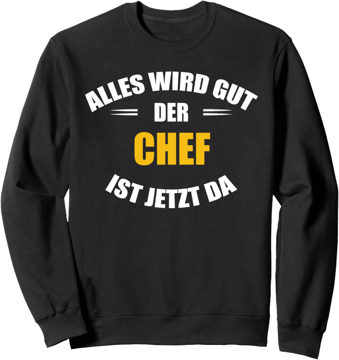 Alles wird gut, der Chef ist jetzt da! Sweatshirt