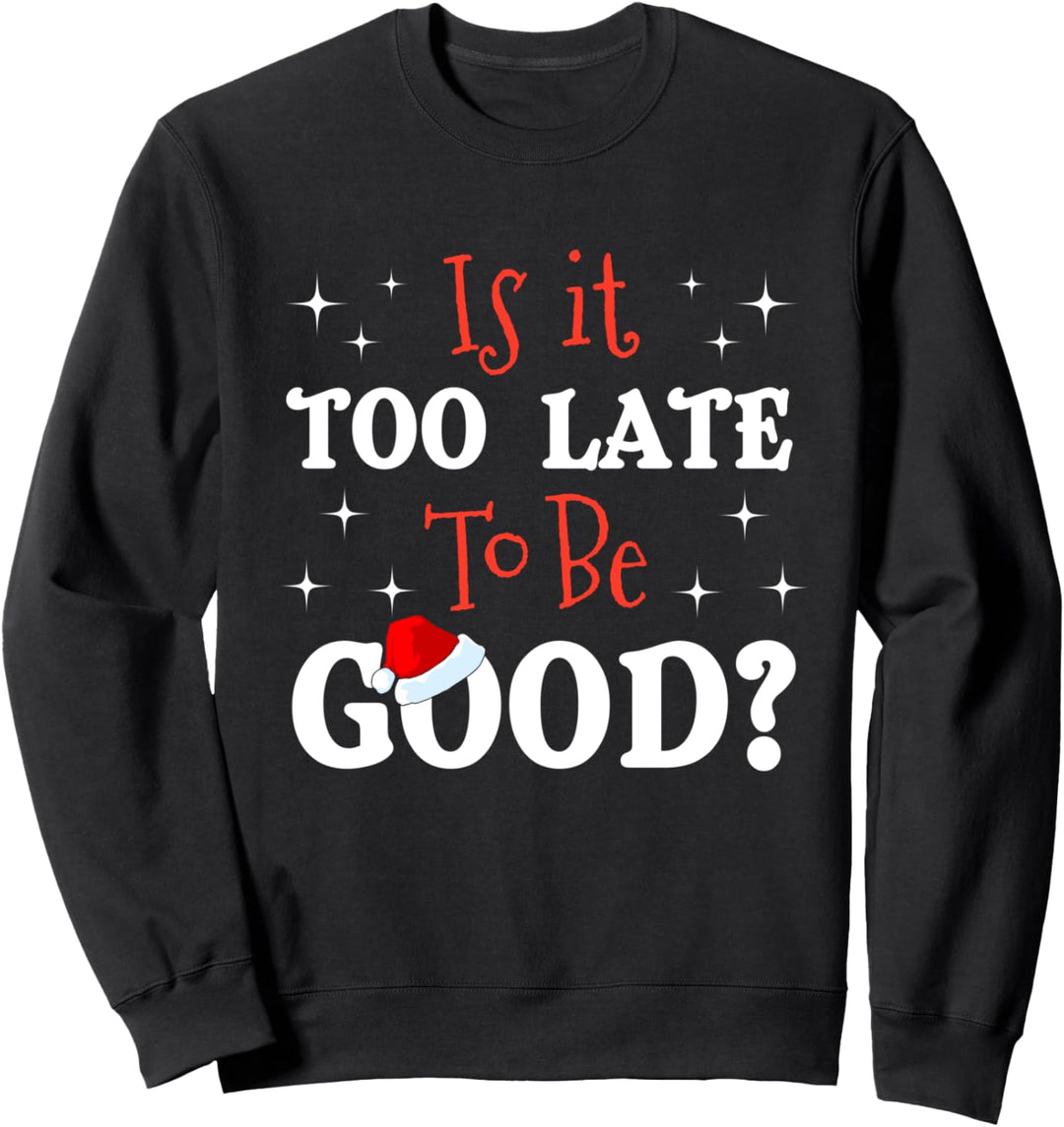 Is It Too Late to Be Good Naughty Christmas Funny Santa Mail Sweatshirt