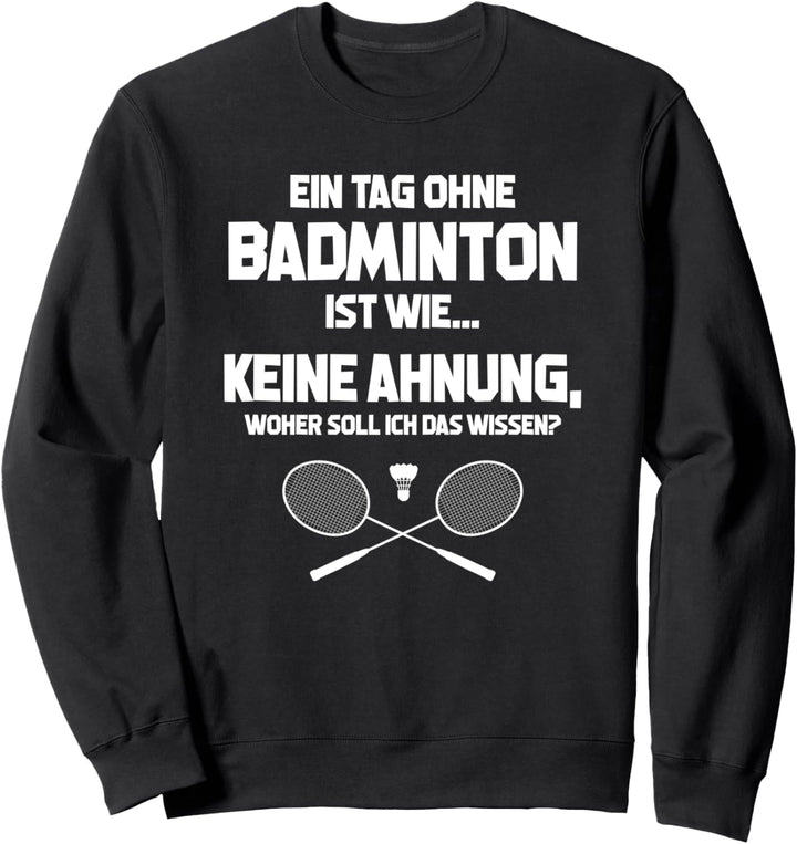 Tag ohne Badminton? Unmöglich! - Federball Badminton Sweatshirt