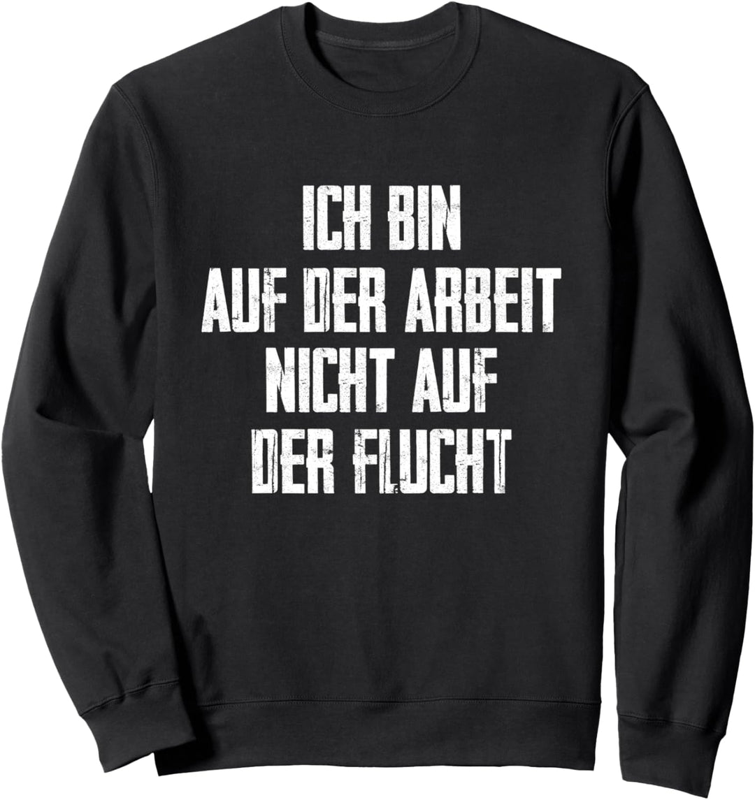 Ich Bin Auf Der Arbeit Nicht Auf Der Flucht Sweatshirt