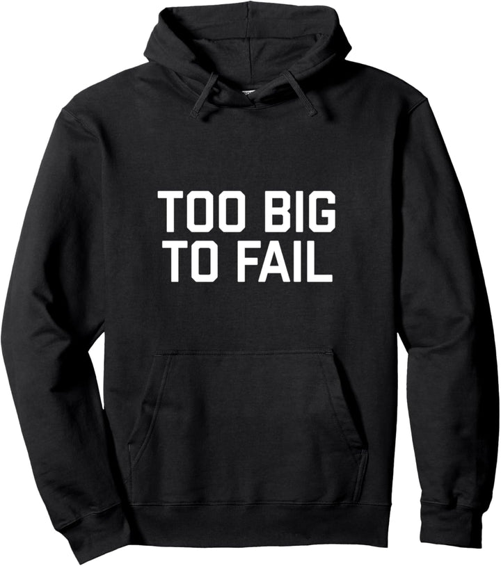 Too Big To Fail Gift Funny Saying Pullover Hoodie