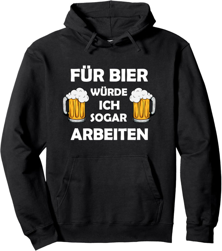 Für Bier Würde Ich Sogar Arbeiten - Biertrinker Bier Fun Pullover Hoodie