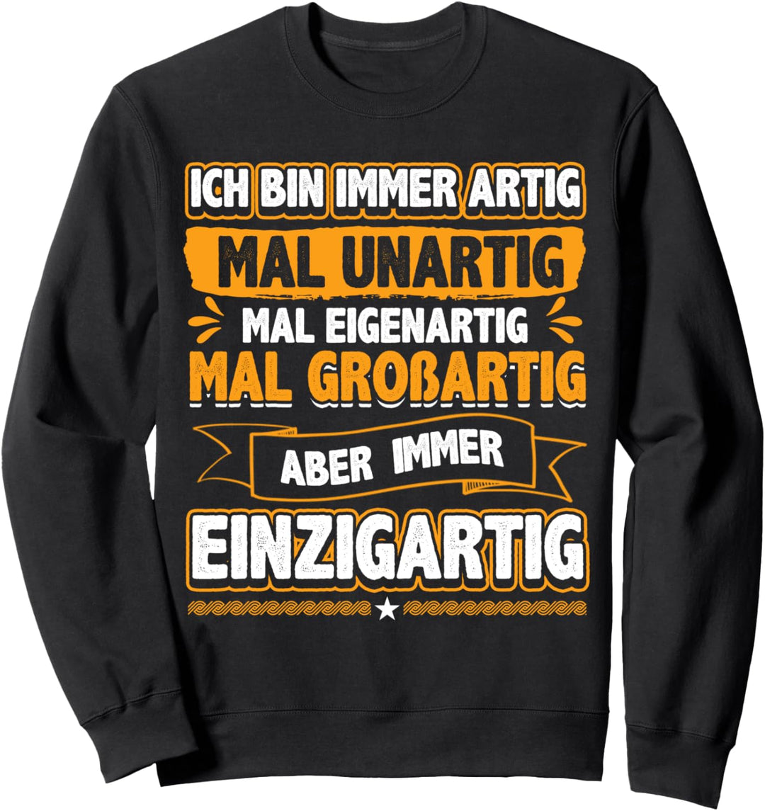 Ich bin immer artig eigenartig grossartig einzigartig witzig Sweatshirt