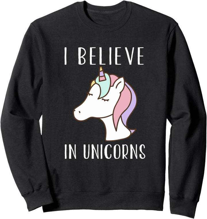 I Believe In Unicorns - Funny Unicorn Lover Sweatshirt