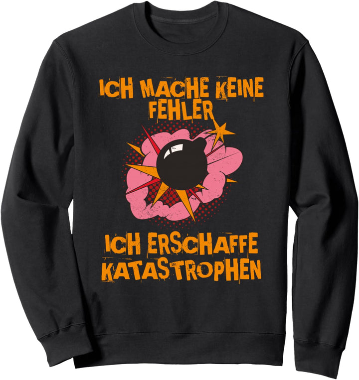 Ich Mache Keine Fehler Ich Erschaffe Katastrophen - Lustiges Sweatshirt