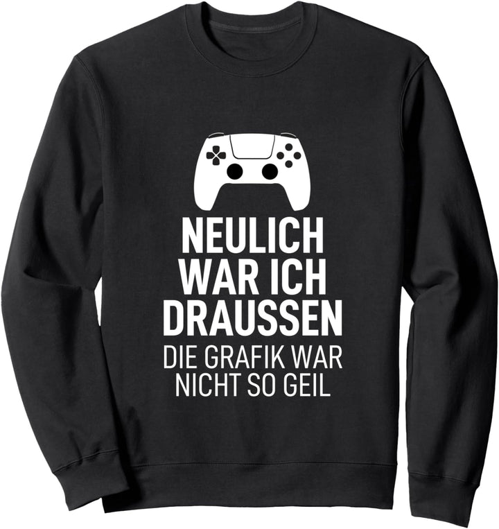 Neulich war ich draussen die Grafik war nicht so geil Sweatshirt