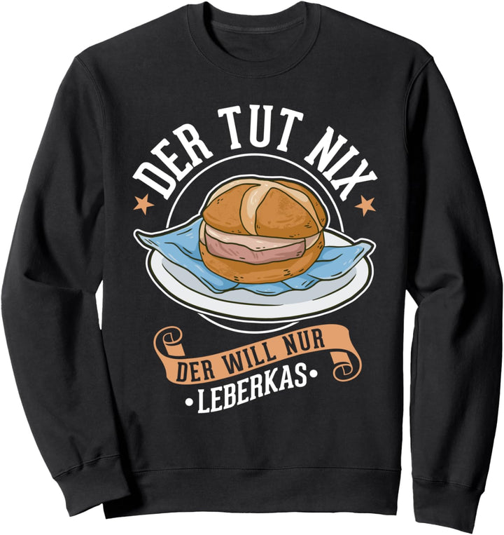Der tut nix Der will nur Leberkas Bayrischer Leberkäse Sweatshirt
