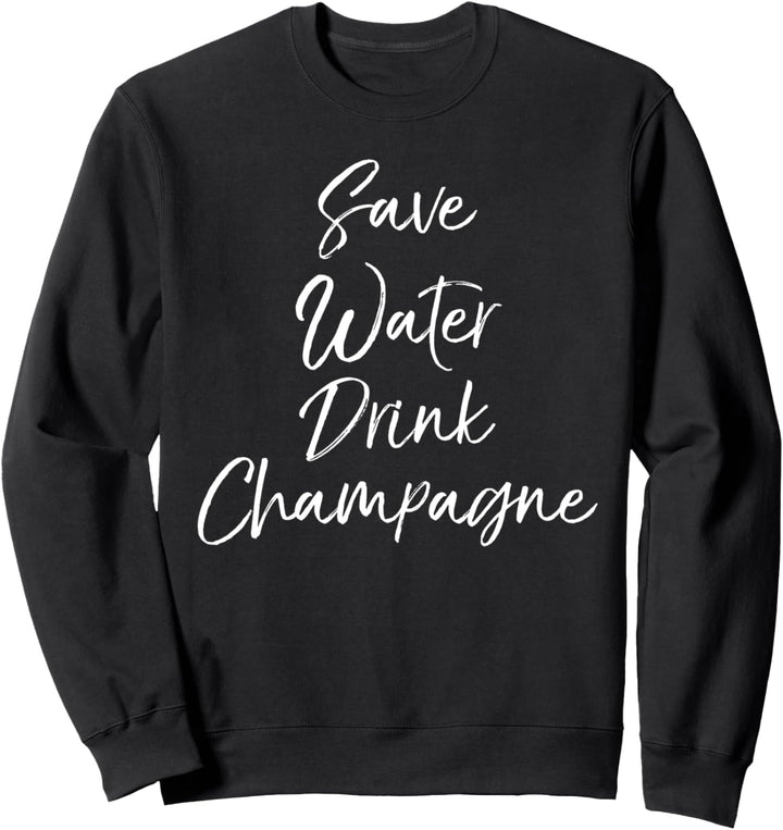 Funny Champagne Lover Gift Cute Save Water Drink Champagne Sweatshirt