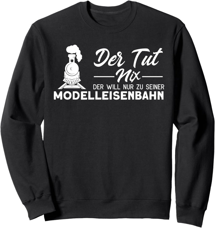 Modellbahn Der Tut Nix Modelleisenbahn Eisenbahn Sweatshirt
