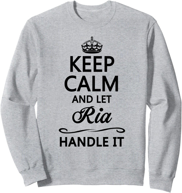 KEEP CALM and let RIA Handle It | Funny Name Gift - Sweatshirt