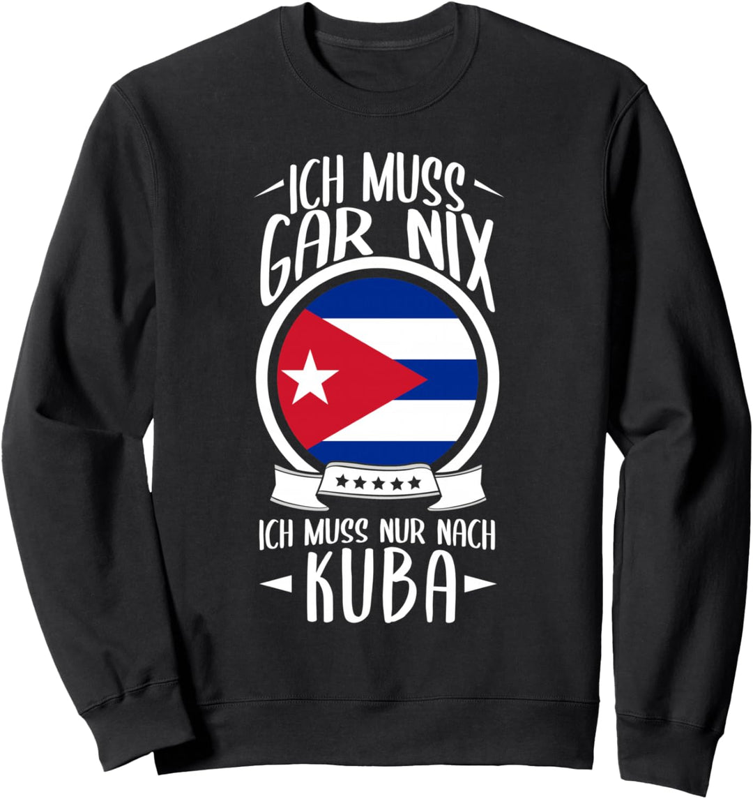 Ich Muss Gar Nix Ich Muss Nur Nach Kuba Cuba Urlaub Sweatshirt