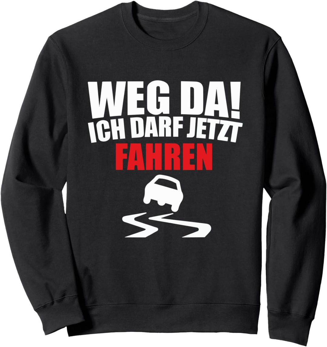 Fahranfänger Fahrschüler - Weg da ich darf jetzt fahren Sweatshirt