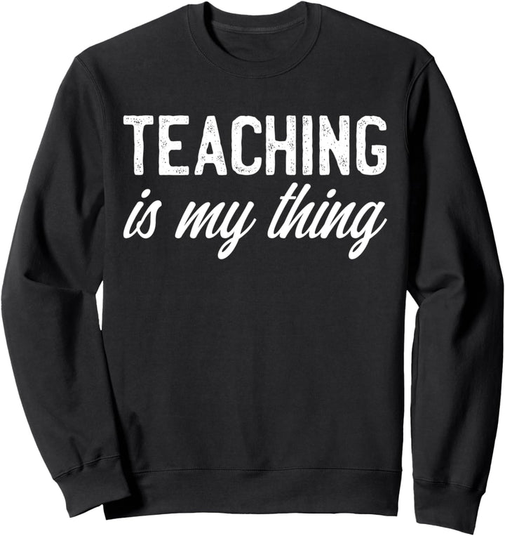 Teaching Is My Thing Teacher Appreciation Day Sweatshirt