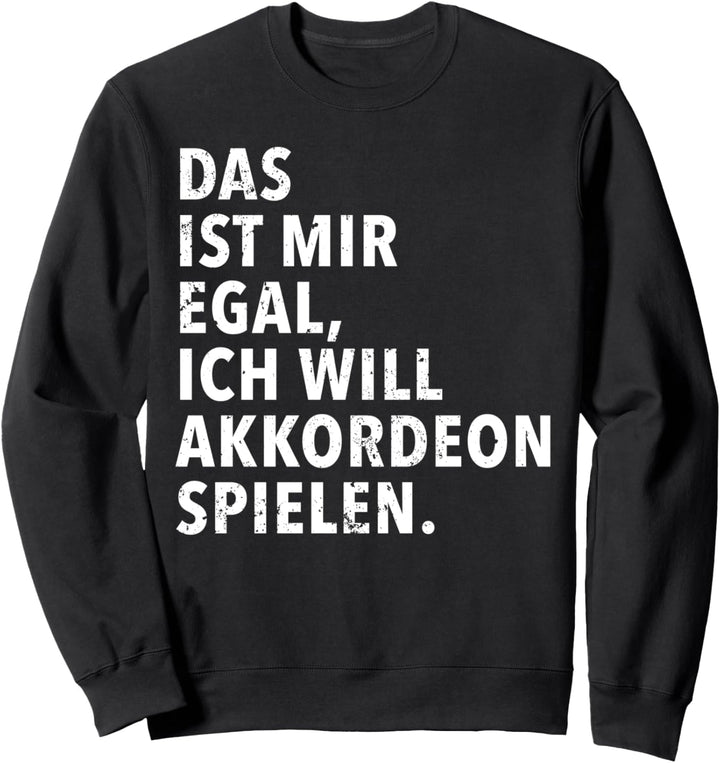 Das Ist Mir Egal Ich Will Akkordeon Spielen Sweatshirt