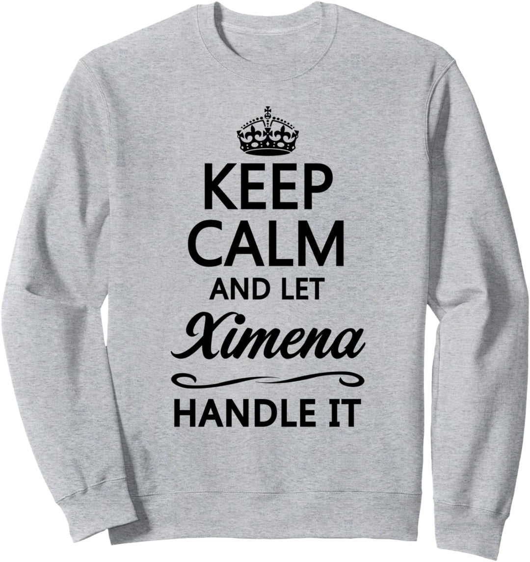 KEEP CALM and let XIMENA Handle It | Funny Name Gift - Sweatshirt