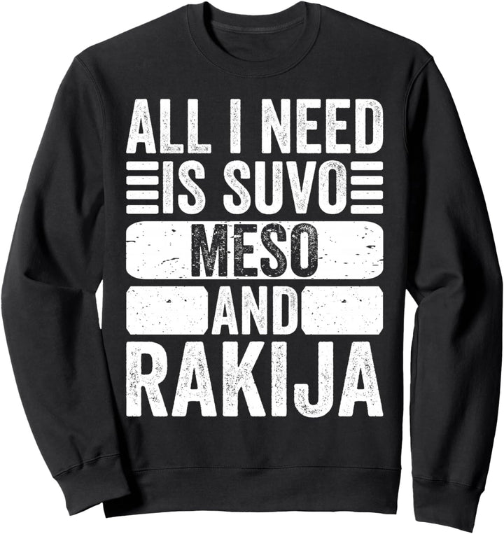 All I Need Is Suvo Meso And Rakija Serbian Sweatshirt