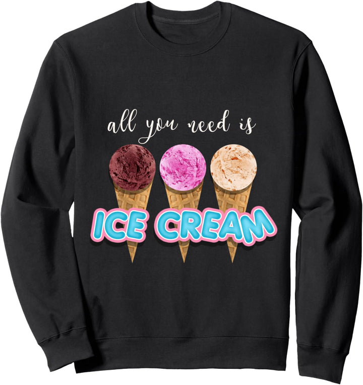 Alles, was Sie brauchen ist Eiscreme Geschenk Fun Sweatshirt