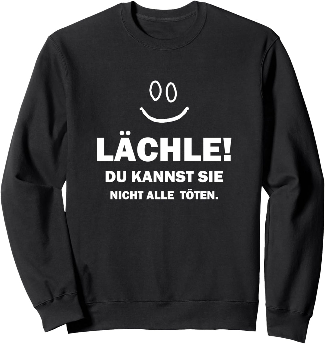 Spruch Lächle du kannst nicht alle töten Spass Sweatshirt
