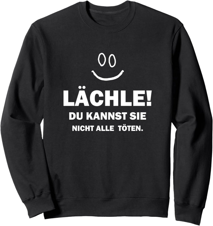 Spruch Lächle du kannst nicht alle töten Spass Sweatshirt