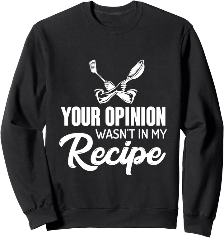 Your Opinion Was Not In My Recipe - Funny Chef Sweatshirt