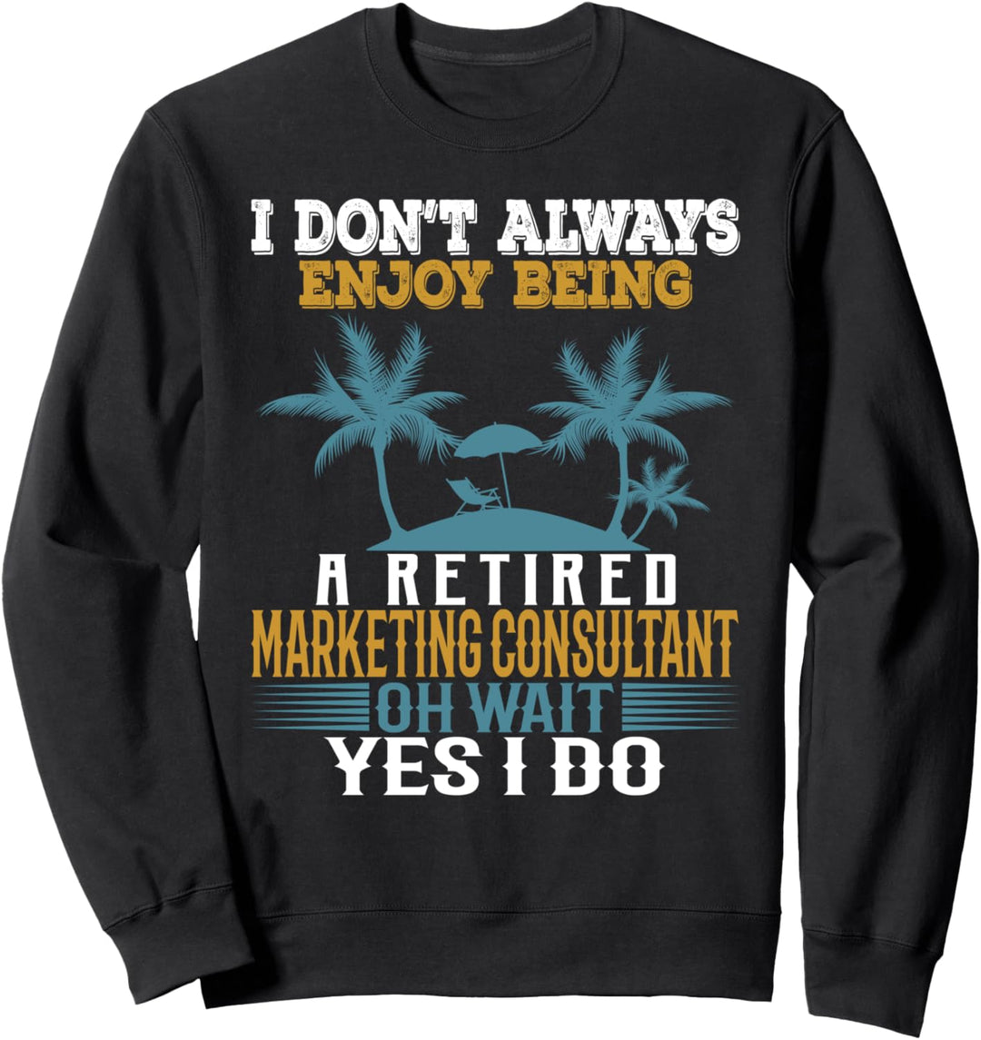 I Don't Always Enjoy Being A Retired Marketing Berater Sweatshirt