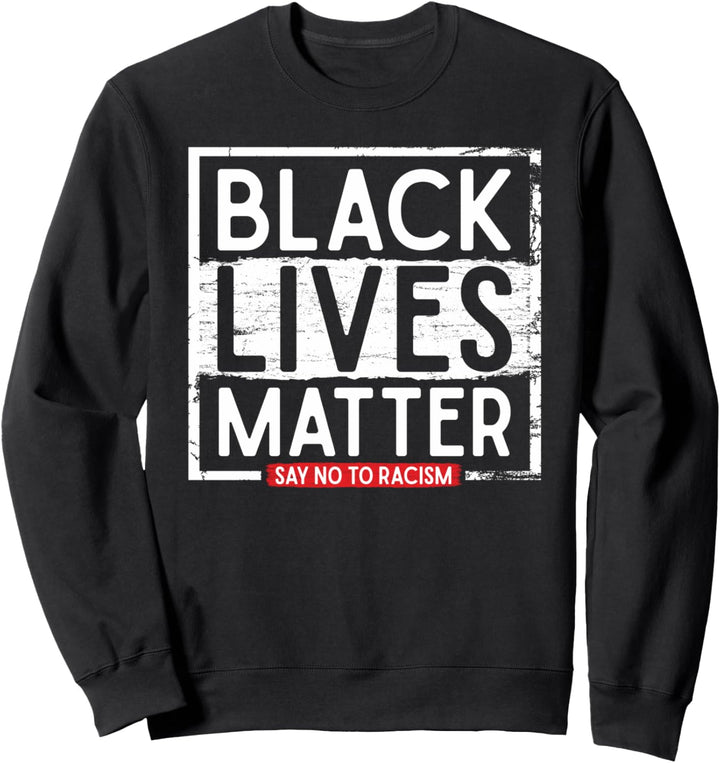 Say Black Lives Matter and No To Racism Human Rights Slogan Sweatshirt