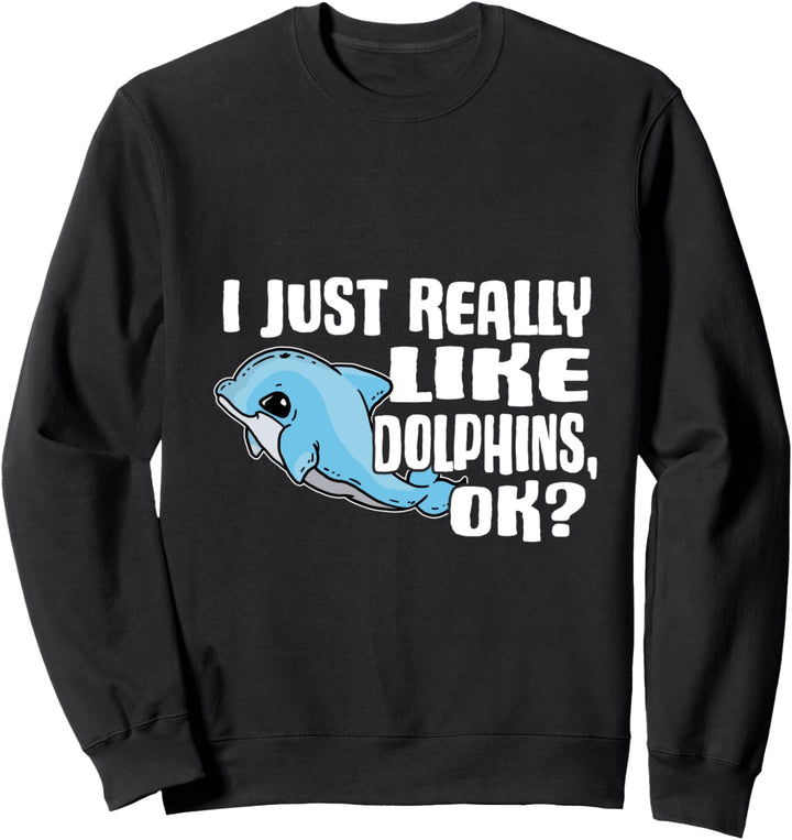 I Just Really Like Dolphins Ok Lustiges Delphin Kostüm Sweatshirt