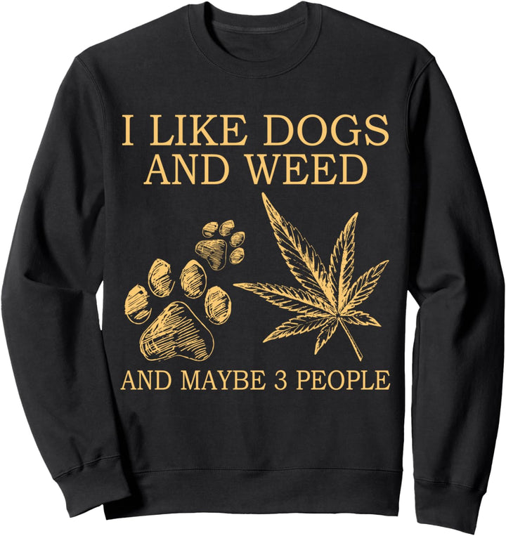 I Like Dogs And Weed And Maybe 3 People Sweatshirt