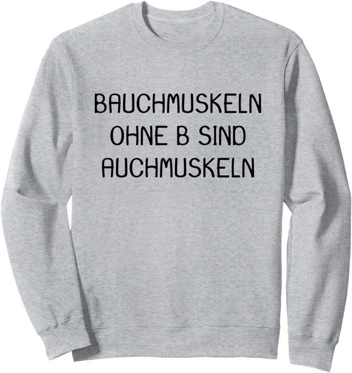 Bauchmuskeln ohne B sind Auchmuskeln Spruch Fun Sweatshirt
