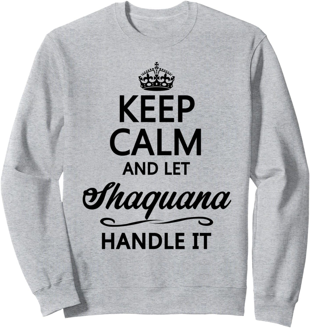 KEEP CALM and let SHAQUANA Handle It | Funny Name Gift - Sweatshirt