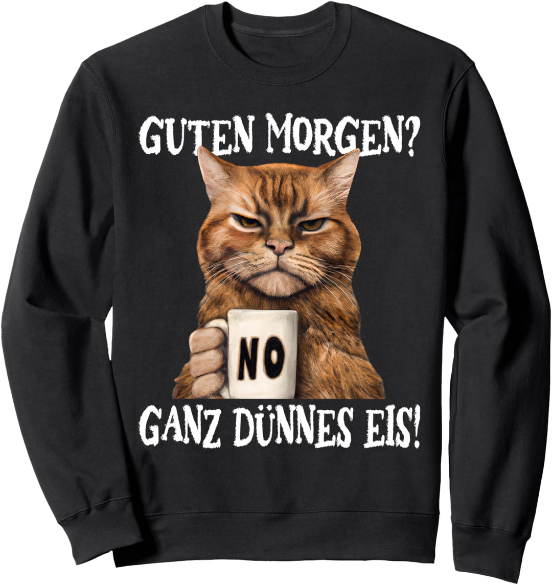 Guten Morgen? Ganz dünnes Eis, Mürrische Lustige Katze Sweatshirt