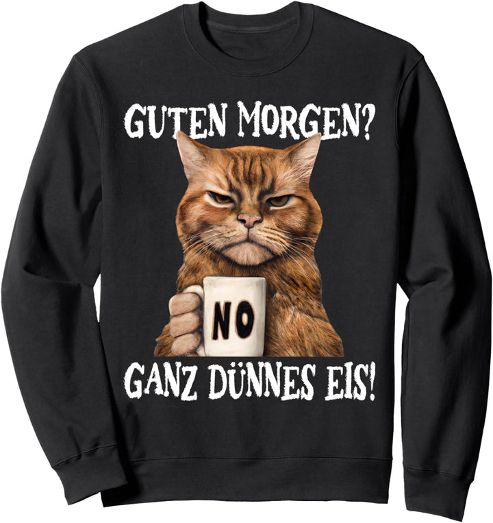 Guten Morgen? Ganz dünnes Eis, Mürrische Lustige Katze Sweatshirt