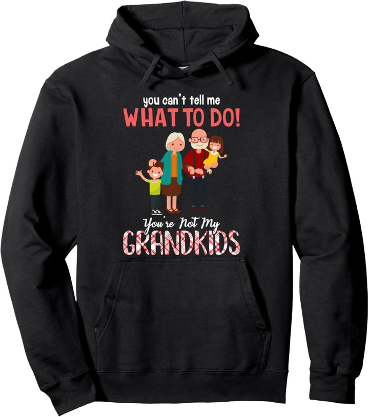 You Can't Tell Me What To Do You're Not My Grandkids Pullover Hoodie