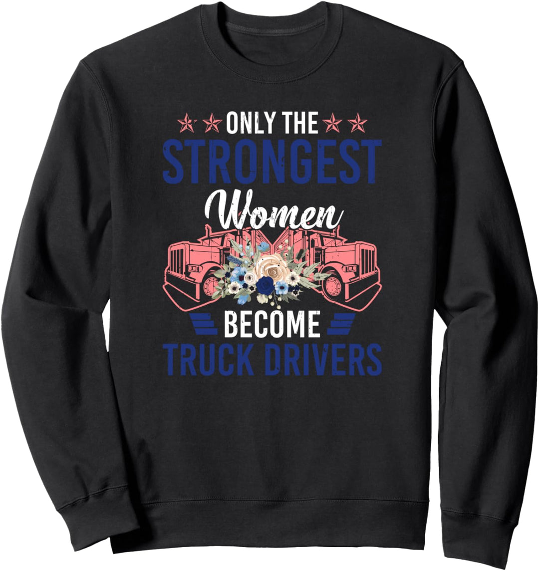 only the strongest women become Truck Drivers Fernfahrer Sweatshirt