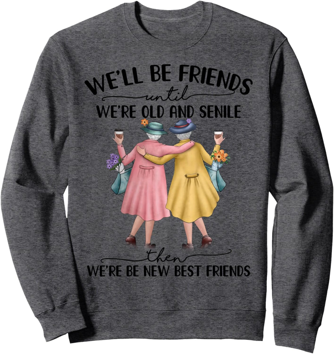 Wir werden Freunde sein, bis wir alt und senil sind Sweatshirt