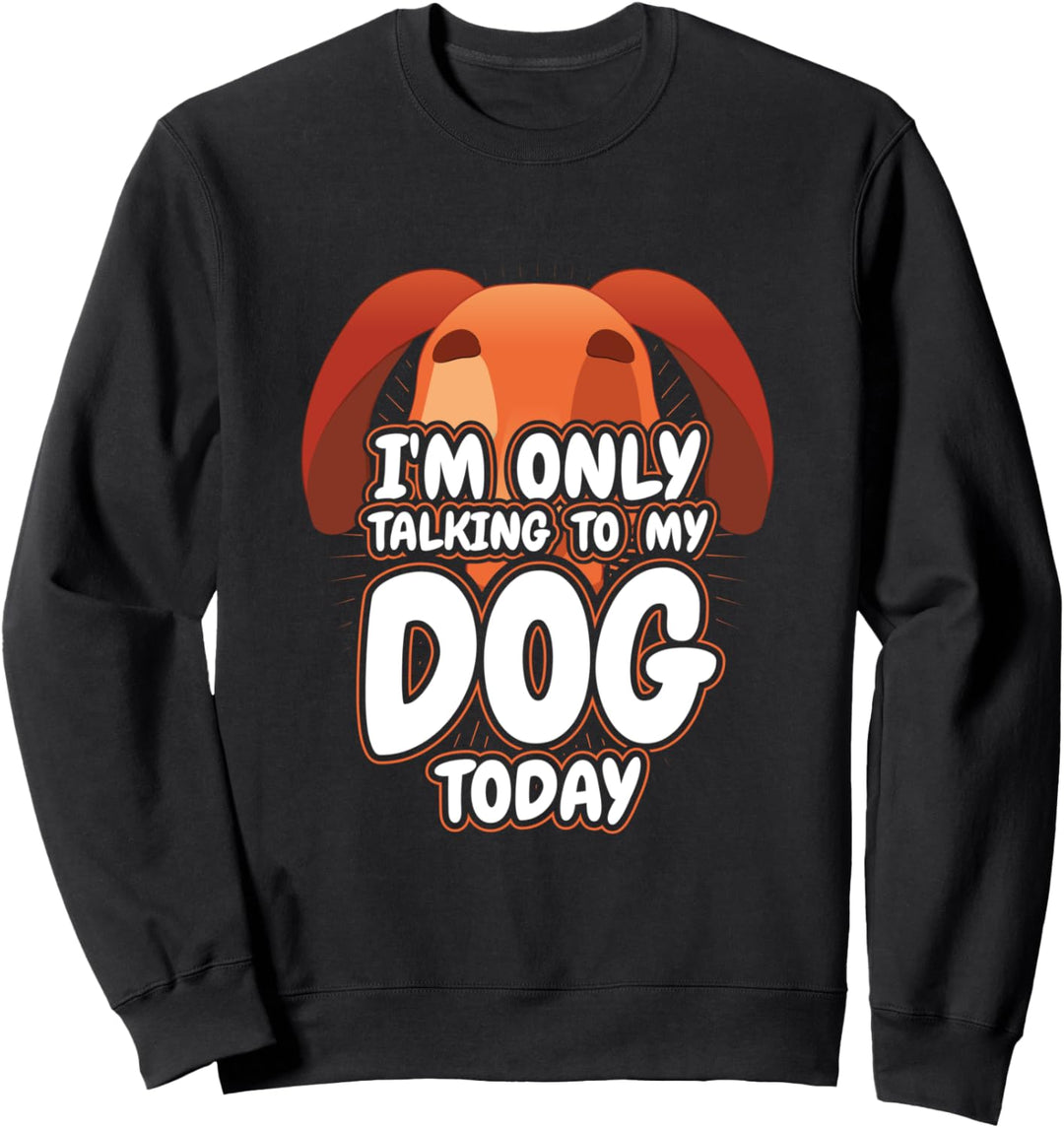 Ich spreche heute nur mit meinem Hund Sweatshirt