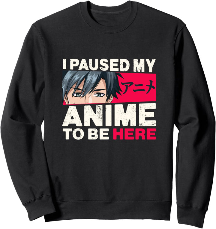 Funny Japanese anime I paused my anime to be here Sweatshirt