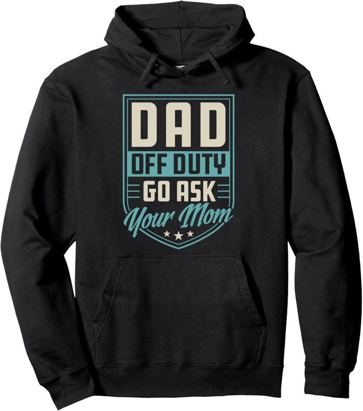Dad Off Duty Go Ask Your Mom Unique Funny Cute Fathers Day Pullover Hoodie