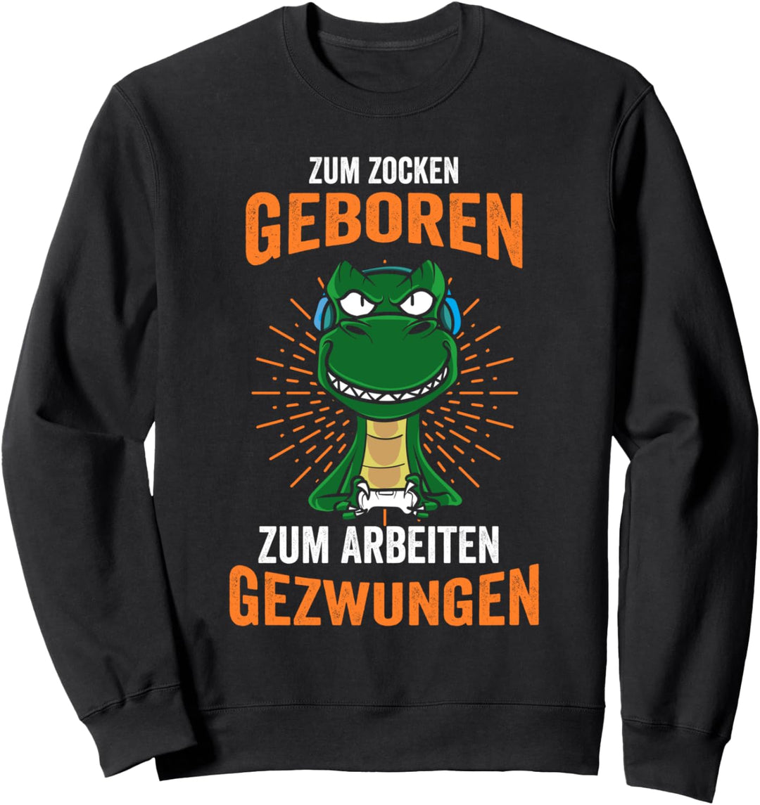 Zum zocken geboren zum arbeiten gezwungen Gamer Sweatshirt