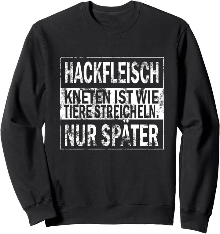 Hackfleisch kneten ist wie Tiere streicheln nur später Sweatshirt